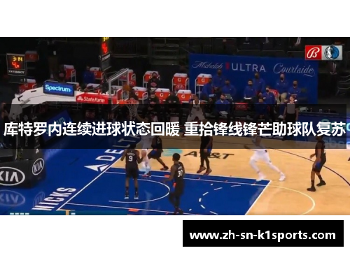 库特罗内连续进球状态回暖 重拾锋线锋芒助球队复苏